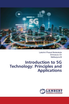 Introduction to 5G Technology: Principles and Applications - Mudarakola, Lakshmi Prasad, and Ch, Srinivasulu, and B, Mallikarjuna