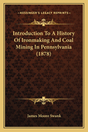 Introduction to a History of Ironmaking and Coal Mining in Pennsylvania (1878)
