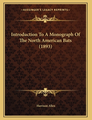 Introduction to a Monograph of the North American Bats (1893) - Allen, Harrison