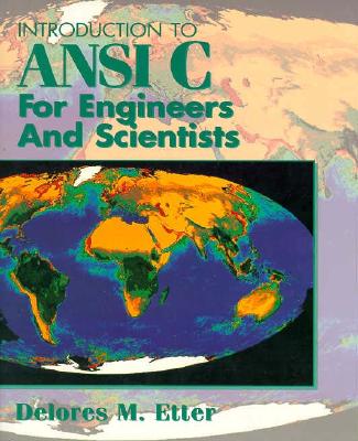 Introduction to ANSI C for Engineers and Scientists - Etter, Dolores M, and Etter, Delores M