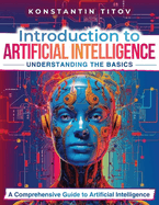 Introduction to Artificial Intelligence: Understanding the Basics: A Comprehensive Guide to Artificial Intelligence