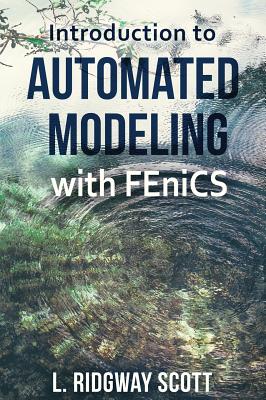 Introduction to Automated Modeling with FEniCS - Scott, L Ridgway