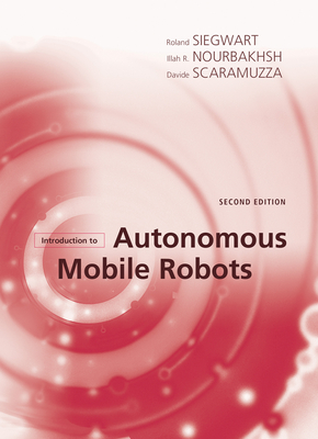 Introduction to Autonomous Mobile Robots, Second Edition - Siegwart, Roland, and Nourbakhsh, Illah Reza, and Scaramuzza, Davide