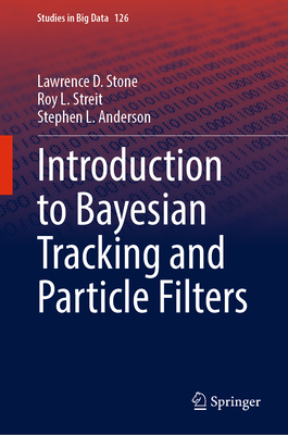 Introduction to Bayesian Tracking and Particle Filters - Stone, Lawrence D., and Streit, Roy L., and Anderson, Stephen L.