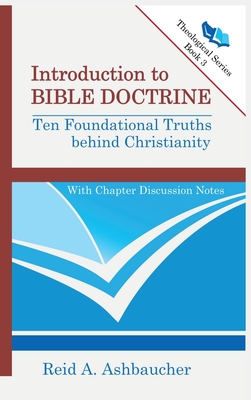 Introduction to Bible Doctrine: Ten Foundational Truths behind Christianity - Ashbaucher, Reid A