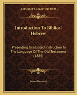 Introduction To Biblical Hebrew: Presenting Graduated Instruction In The Language Of The Old Testament (1889)