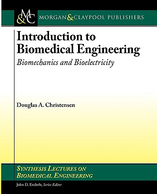 Introduction to Biomedical Engineering: Biomechanics and Bioelectricity - Christensen, Douglas A, and Enderle, John D (Editor)