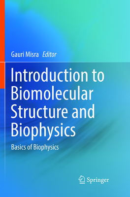 Introduction to Biomolecular Structure and Biophysics: Basics of Biophysics - Misra, Gauri (Editor)