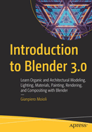 Introduction to Blender 3.0: Learn Organic and Architectural Modeling, Lighting, Materials, Painting, Rendering, and Compositing with Blender