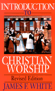 Introduction to Christian Worship - White, James F