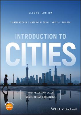 Introduction to Cities: How Place and Space Shape Human Experience - Chen, Xiangming, and Orum, Anthony M., and Paulsen, Krista E.