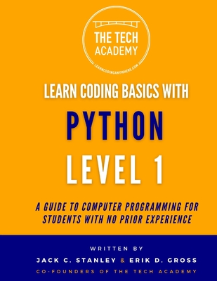 Introduction to Coding in Hours With Python Level 1: A Guide to Programming for Students With No Prior Experience - Gross, Erik D, and Academy, The Tech, and Stanley, Jack C