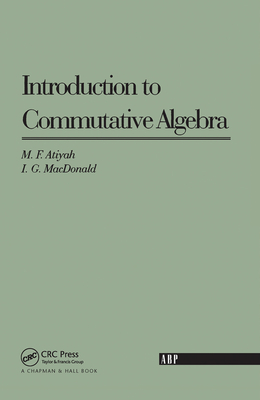 Introduction To Commutative Algebra - Atiyah, Michael F., and MacDonald, I. G.