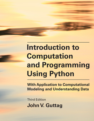 Introduction to Computation and Programming Using Python, Third Edition: With Application to Computational Modeling and Understanding Data - Guttag, John V
