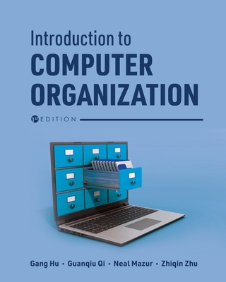 Introduction to Computer Organization - Hu, Gang, and Mazur, Neal, and Zhu, Zhiqin