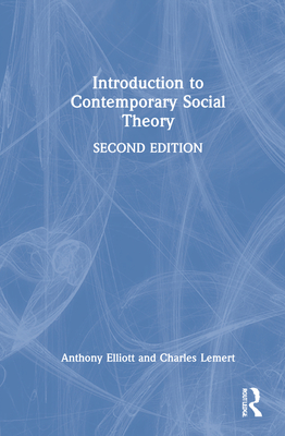Introduction to Contemporary Social Theory - Elliott, Anthony, and Lemert, Charles