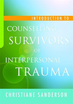 Introduction to Counselling Survivors of Interpersonal Trauma - Sanderson, Christiane