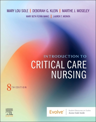 Introduction to Critical Care Nursing - Sole, Mary Lou, and Klein, Deborah Goldenberg, Msn, RN, Ccrn, Faan, and Moseley, Marthe J, PhD, RN