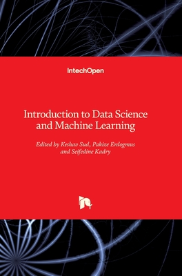 Introduction to Data Science and Machine Learning - Sud, Keshav (Editor), and Erdogmus, Pakize (Editor), and Kadry, Seifedine (Editor)