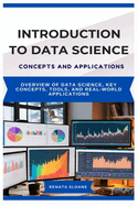 Introduction to Data Science Concepts and Applications: Overview of data science, key concepts, tools, and real-world applications