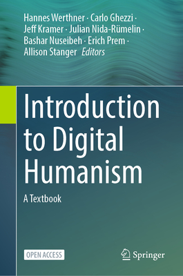 Introduction to Digital Humanism: A Textbook - Werthner, Hannes (Editor), and Ghezzi, Carlo (Editor), and Kramer, Jeff (Editor)