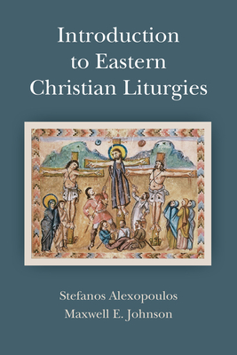 Introduction to Eastern Christian Liturgies - Johnson, Maxwell E, and Alexopoulos, Stefanos
