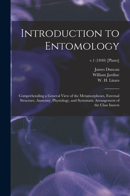 Introduction to Entomology: Comprehending a General View of the Metamorphoses, External Structure, Anatomy, Physiology, and Systematic Arrangement of the Class Insects; v.1 (1840) [Plates] - Duncan, James 1804-1861, and Jardine, William 1800-1874, and Lizars, W H (William Home) 1788-18 (Creator)