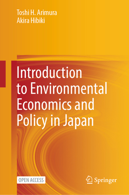 Introduction to Environmental Economics and Policy in Japan - Arimura, Toshi H., and Hibiki, Akira
