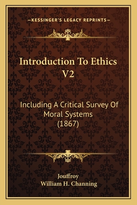 Introduction to Ethics V2: Including a Critical Survey of Moral Systems (1867) - Jouffroy, and Channing, William H (Translated by)