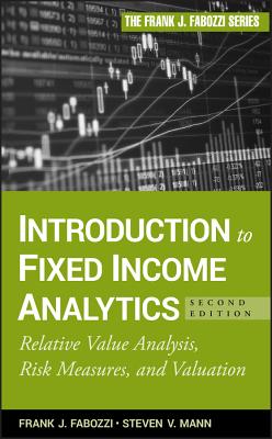 Introduction to Fixed Income Analytics: Relative Value Analysis, Risk Measures and Valuation - Fabozzi, Frank J, and Mann, Steven V