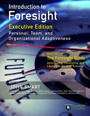 Introduction to Foresight, Executive Edition: Personal, Team, and Organizational Adaptiveness - Fant, Susan (Contributions by), and Mongan, Tyler (Contributions by), and Gupta, Nakul (Contributions by)