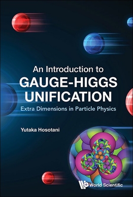 Introduction To Gauge-higgs Unification, An: Extra Dimensions In Particle Physics - Hosotani, Yutaka