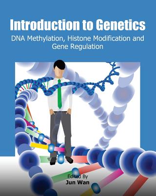 Introduction to Genetics: DNA Methylation, Histone Modification and Gene Regulation - Wan, Jun