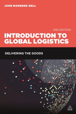Introduction to Global Logistics: Delivering the Goods - Manners-Bell, John