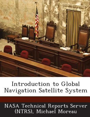 Introduction to Global Navigation Satellite System - Moreau, Michael, and Nasa Technical Reports Server (Ntrs) (Creator)