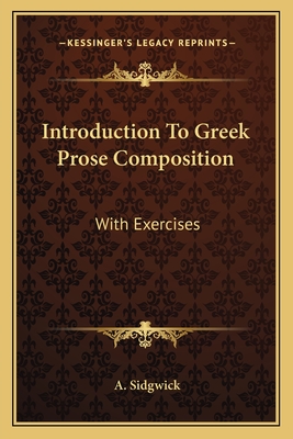 Introduction To Greek Prose Composition: With Exercises - Sidgwick, A