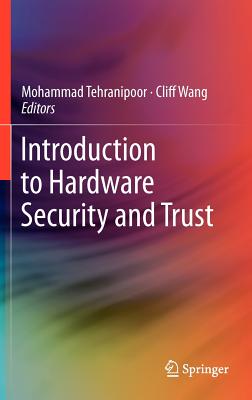 Introduction to Hardware Security and Trust - Tehranipoor, Mohammad (Editor), and Wang, Cliff (Editor)