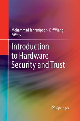 Introduction to Hardware Security and Trust - Tehranipoor, Mohammad (Editor), and Wang, Cliff (Editor)
