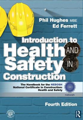 Introduction to Health and Safety in Construction: The Handbook for the NEBOSH National Certificate in Construction: Health and Safety - Hughes, Phil, and Ferrett, Ed