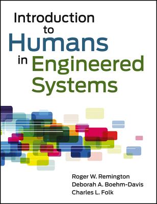 Introduction to Humans in Engineered Systems - Remington, Roger, and Folk, Charles L, and Boehm-Davis, Deborah A, Dr.