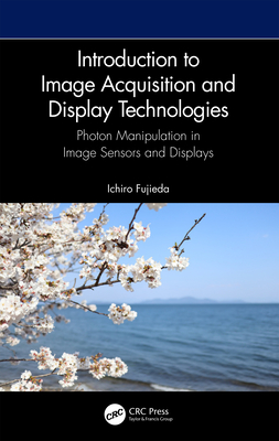 Introduction to Image Acquisition and Display Technologies: Photon Manipulation in Image Sensors and Displays - Fujieda, Ichiro