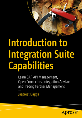 Introduction to Integration Suite Capabilities: Learn SAP API Management, Open Connectors, Integration Advisor and Trading Partner Management - Bagga, Jaspreet