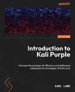 Introduction to Kali Purple: Harness the synergy of offensive and defensive cybersecurity strategies of Kali Linux