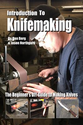 Introduction to Knifemaking: The Beginner's DIY Guide to Making Knives - Northgard, Jason, and Berg, Dan