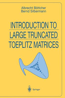 Introduction to Large Truncated Toeplitz Matrices - Bttcher, Albrecht, and Silbermann, Bernd