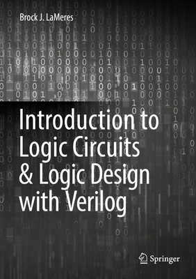 Introduction to Logic Circuits & Logic Design with Verilog - LaMeres, Brock J.