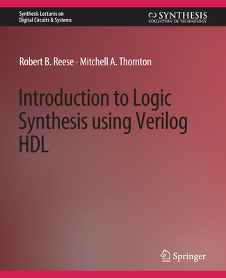 Introduction to Logic Synthesis using Verilog HDL - Reese, Robert B., and Thornton, Mitchell A.