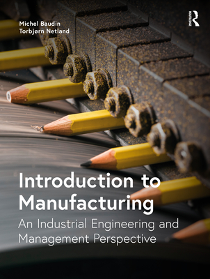 Introduction to Manufacturing: An Industrial Engineering and Management Perspective - Baudin, Michel, and Netland, Torbjrn