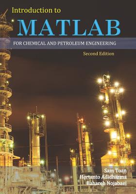 Introduction to MATLAB for Chemical & Petroleum Engineering 2nd Edition - Adidharma, Hertanto, and Nojabaei, Bahareh, and Toan, Sam