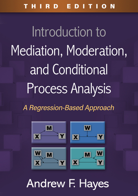 Introduction to Mediation, Moderation, and Conditional Process Analysis: A Regression-Based Approach - Hayes, Andrew F, PhD